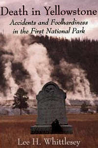 Death in Yellowstone - Accidents and Foolhardiness in the First National Park