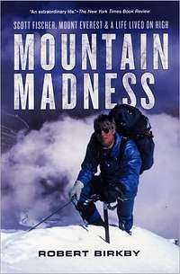 Mountain Madness. Scott Fischer, Mount Everest & A Life Lived On High